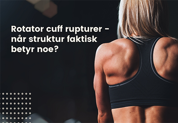 Rotator cuff rupturer – når struktur faktisk betyr noe?